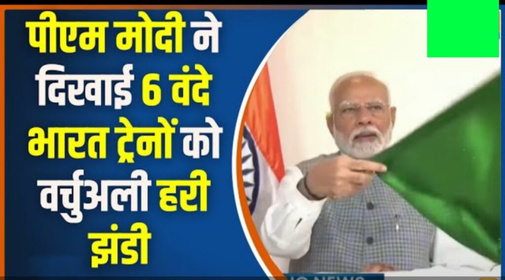 प्रधानमंत्री मोदी ने 6 नई बंदे भारत ट्रेनों को दिखाई हरी झंडी जानिए रूट और दूसरी डिटेल्स